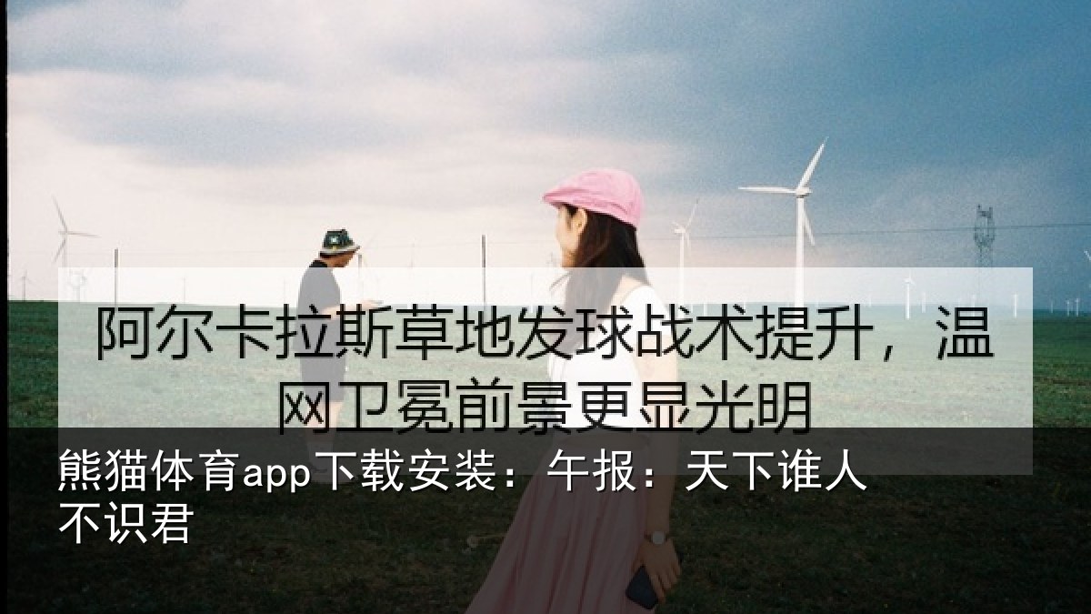 熊猫体育app下载安装:午报:天下谁人不识君