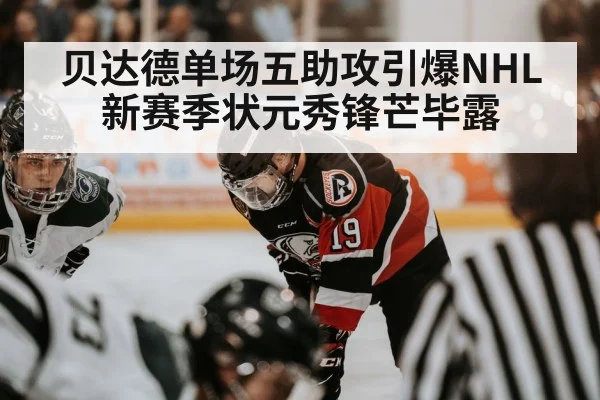 贝达德单场五助攻引爆NHL新赛季状元秀锋芒毕露