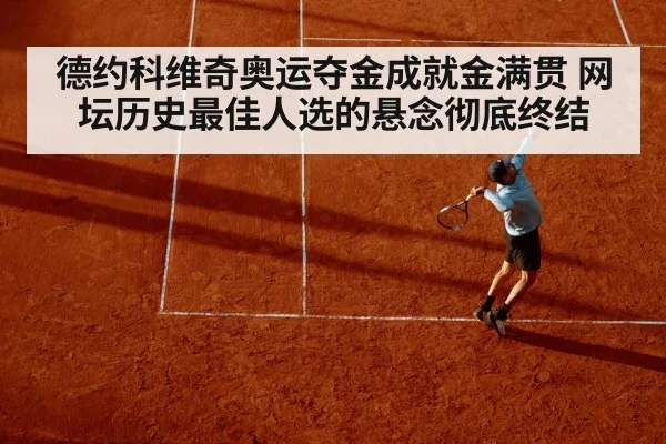 德约科维奇奥运夺金成就金满贯 网坛历史最佳人选的悬念彻底终结